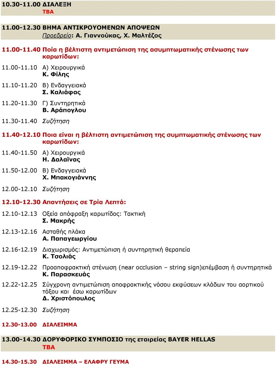 40-11.50 Α) Χειρουργικά Η. Δαλαϊνας 11.50-12.00 Β) Ενδαγγειακά Χ. Μπακογιάννης 12.00-12.10 Συζήτηση 12.10-12.30 Απαντήσεις σε Τρία Λεπτά: 12.10-12.13 Οξεία απόφραξη καρωτίδος: Τακτική Σ. Μακρής 12.