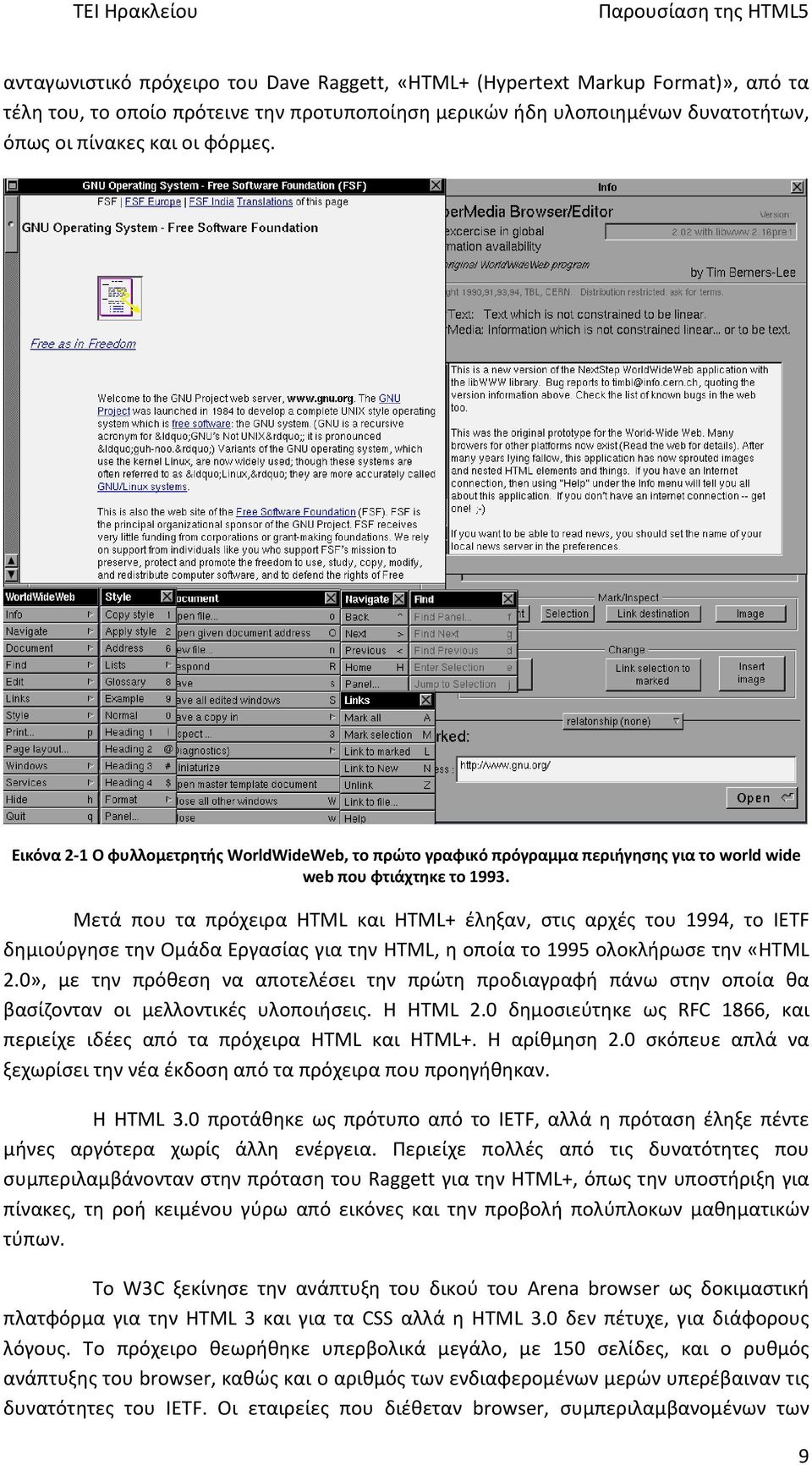 Μετά που τα πρόχειρα HTML και HTML+ έληξαν, στις αρχές του 1994, το IETF δημιούργησε την Ομάδα Εργασίας για την HTML, η οποία το 1995 ολοκλήρωσε την «HTML 2.