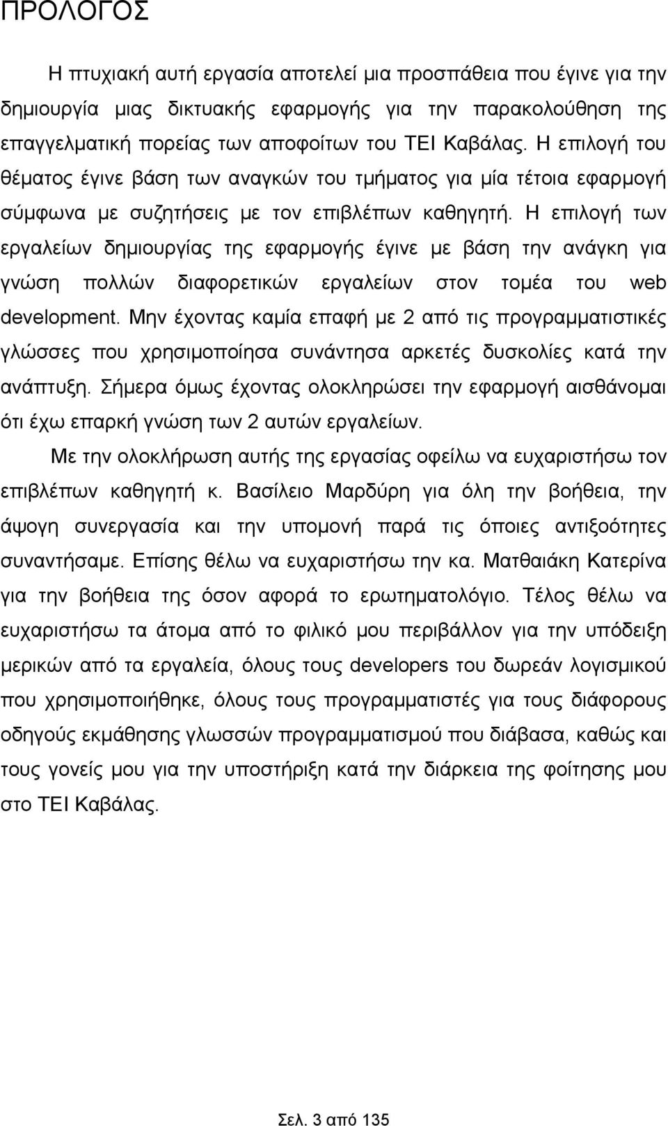Η επιλογή των εργαλείων δημιουργίας της εφαρμογής έγινε με βάση την ανάγκη για γνώση πολλών διαφορετικών εργαλείων στον τομέα του web development.