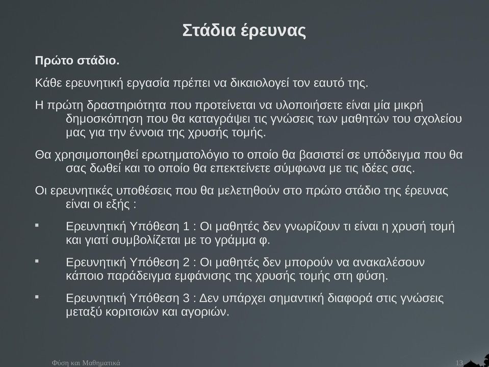 Θα χρησιμοποιηθεί ερωτηματολόγιο το οποίο θα βασιστεί σε υπόδειγμα που θα σας δωθεί και το οποίο θα επεκτείνετε σύμφωνα με τις ιδέες σας.