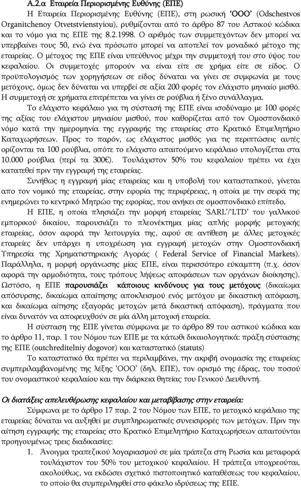 Ο μέτοχος της ΕΠΕ είναι υπεύθυνος μέχρι την συμμετοχή του στο ύψος του κεφαλαίου. Οι συμμετοχές μπορούν να είναι είτε σε χρήμα είτε σε είδος.