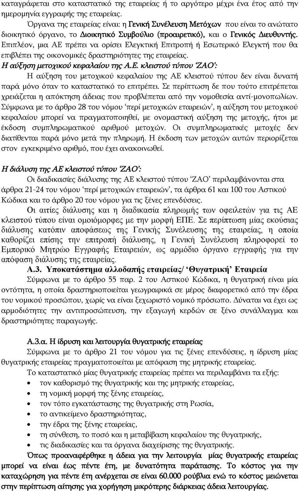 Επιπλέον, μια ΑΕ πρέπει να ορίσει Ελεγκτική Επιτροπή ή Εσωτερικό Ελεγκτή που θα επιβλέπει της οικονομικές δραστηριότητες της εταιρείας. Η αύξηση μετοχικού κεφαλαίου της Α.Ε. κλειστού τύπου ΖΑΟ : Η αύξηση του μετοχικού κεφαλαίου της ΑΕ κλειστού τύπου δεν είναι δυνατή παρά μόνο όταν το καταστατικό το επιτρέπει.