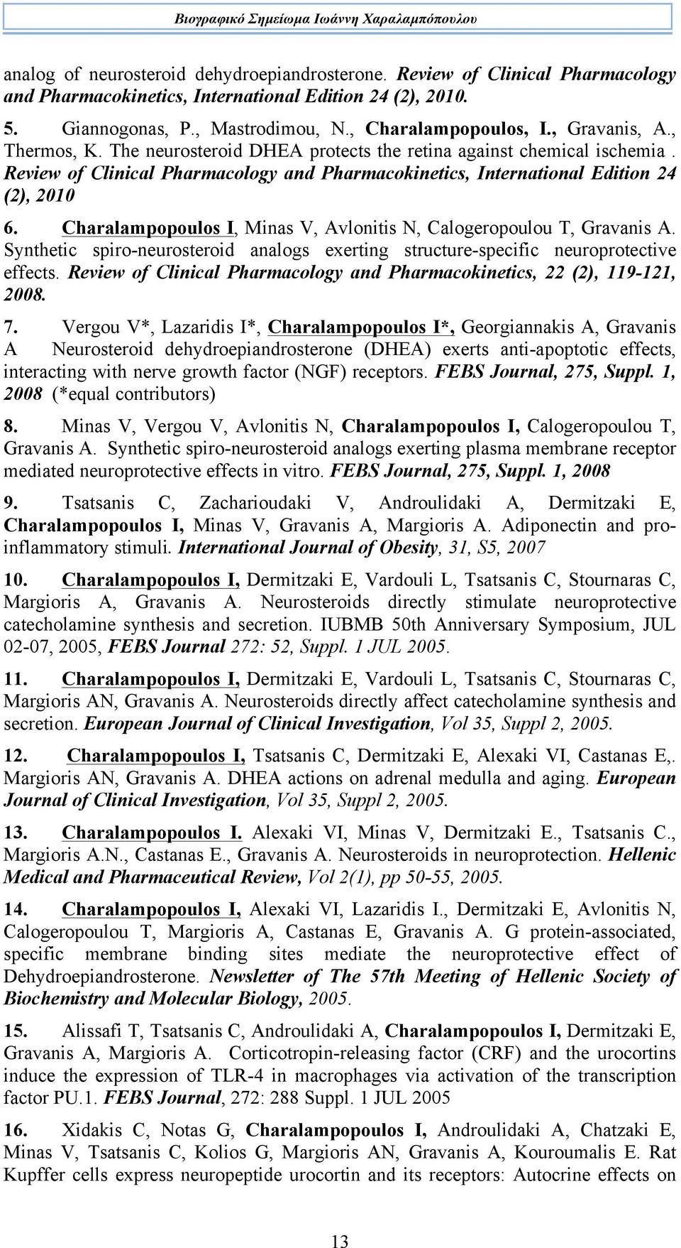 Review of Clinical Pharmacology and Pharmacokinetics, International Edition 24 (2), 2010 6. Charalampopoulos I, Minas V, Avlonitis N, Calogeropoulou T, Gravanis A.