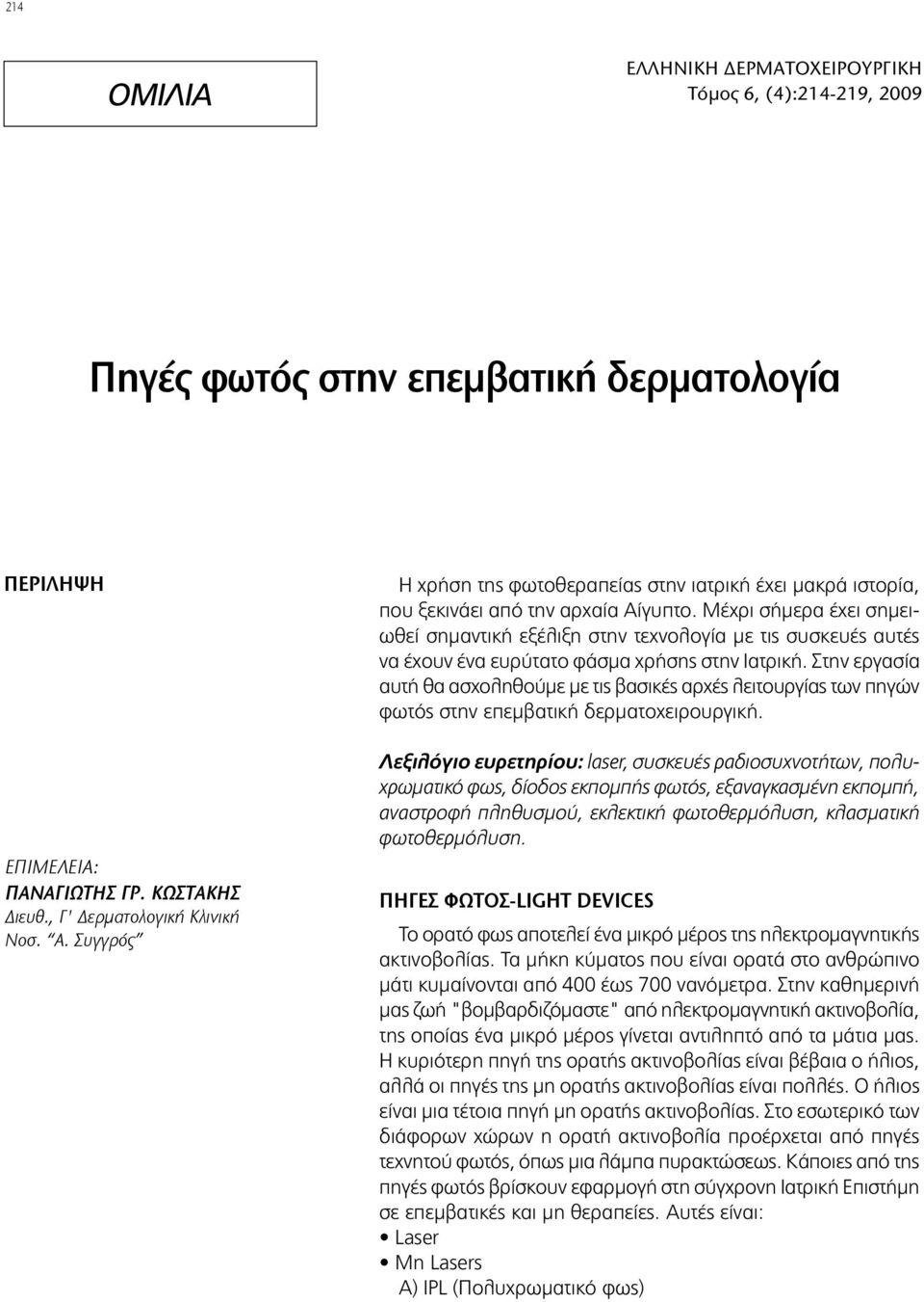 Μέχρι σήμερα έχει σημειωθεί σημαντική εξέλιξη στην τεχνολογία με τις συσκευές αυτές να έχουν ένα ευρύτατο φάσμα χρήσης στην Ιατρική.