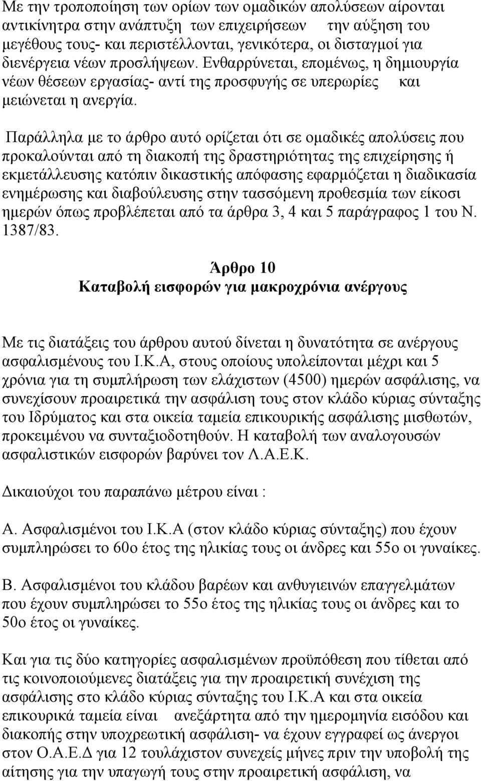 Παράλληλα µε το άρθρο αυτό ορίζεται ότι σε οµαδικές απολύσεις που προκαλούνται από τη διακοπή της δραστηριότητας της επιχείρησης ή εκµετάλλευσης κατόπιν δικαστικής απόφασης εφαρµόζεται η διαδικασία