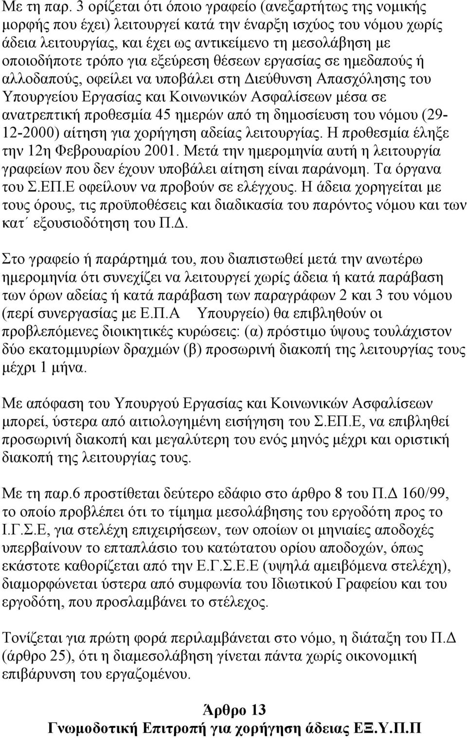 για εξεύρεση θέσεων εργασίας σε ηµεδαπούς ή αλλοδαπούς, οφείλει να υποβάλει στη ιεύθυνση Απασχόλησης του Υπουργείου Εργασίας και Κοινωνικών Ασφαλίσεων µέσα σε ανατρεπτική προθεσµία 45 ηµερών από τη