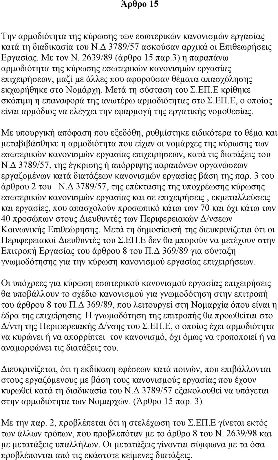 Ε κρίθηκε σκόπιµη η επαναφορά της ανωτέρω αρµοδιότητας στο Σ.ΕΠ.Ε, ο οποίος είναι αρµόδιος να ελέγχει την εφαρµογή της εργατικής νοµοθεσίας.