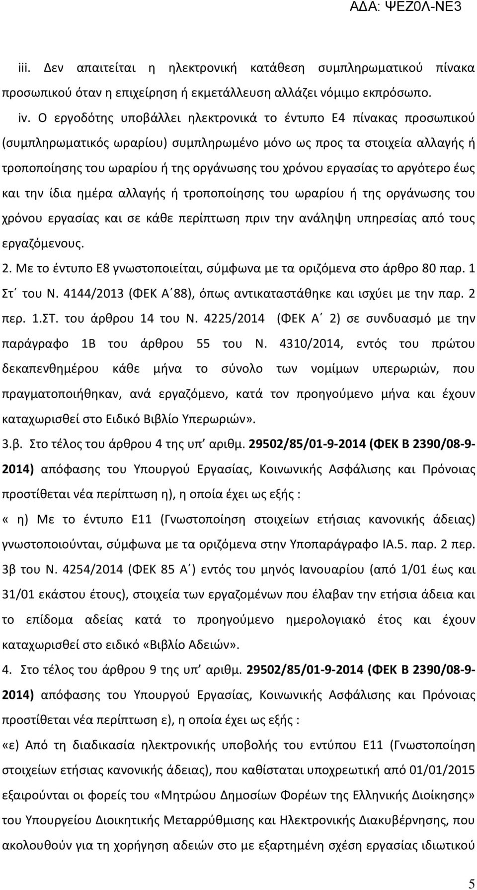 εργασίας το αργότερο έως και την ίδια ημέρα αλλαγής ή τροποποίησης του ωραρίου ή της οργάνωσης του χρόνου εργασίας και σε κάθε περίπτωση πριν την ανάληψη υπηρεσίας από τους εργαζόμενους. 2.