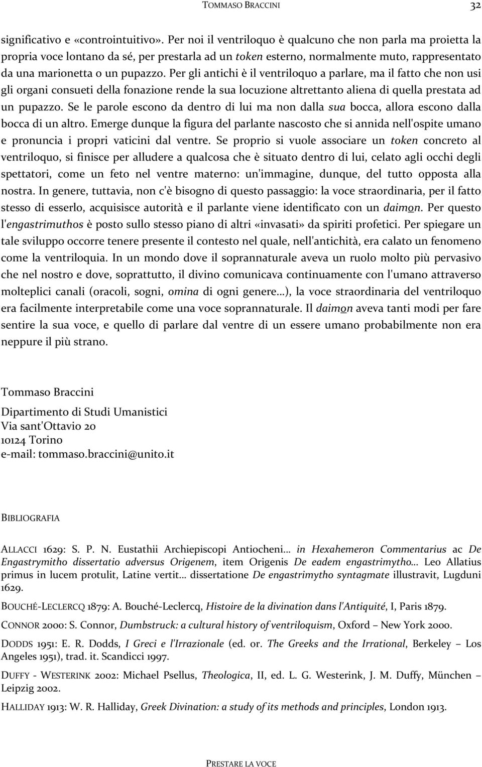 Per gli antichi è il ventriloquo a parlare, ma il fatto che non usi gli organi consueti della fonazione rende la sua locuzione altrettanto aliena di quella prestata ad un pupazzo.