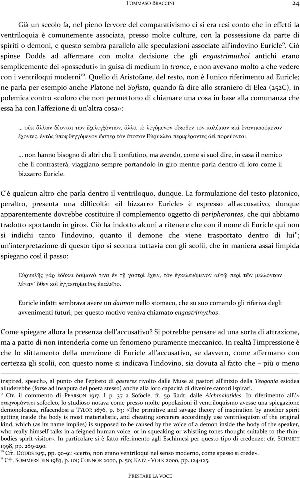 Ciò spinse Dodds ad affermare con molta decisione che gli engastrimuthoi antichi erano semplicemente dei «posseduti» in guisa di medium in trance, e non avevano molto a che vedere con i ventriloqui