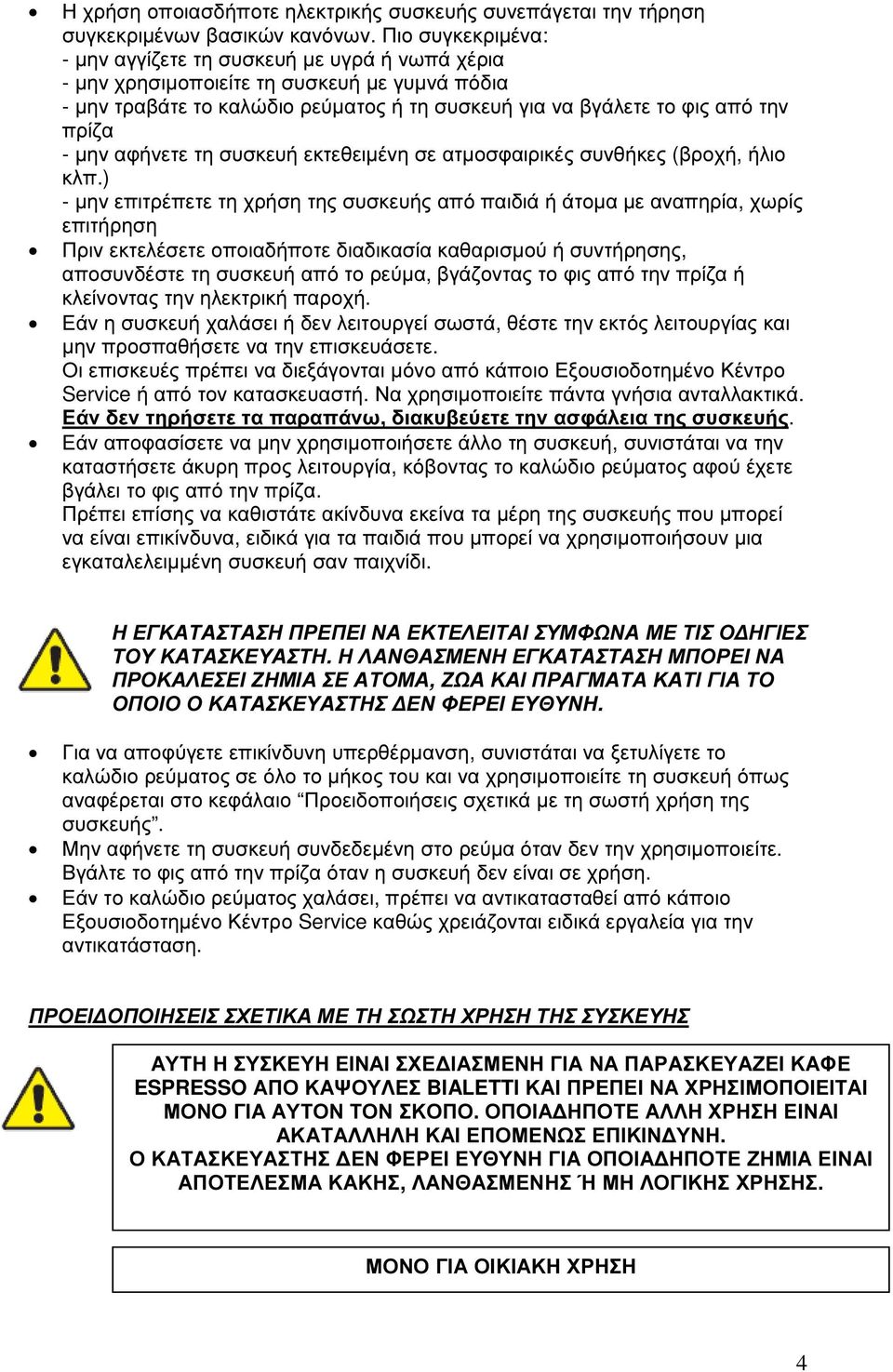 µην αφήνετε τη συσκευή εκτεθειµένη σε ατµοσφαιρικές συνθήκες (βροχή, ήλιο κλπ.