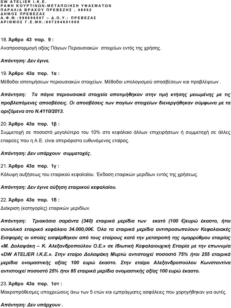 Απάντηση: Τα πάγια περιουσιακά στοιχεία αποτιμήθηκαν στην τιμή κτήσης μειωμένης με τις προβλεπόμενες αποσβέσεις. Οι αποσβέσεις των παγίων στοιχείων διενεργήθηκαν σύμφωνα με τα οριζόμενα στο Ν.