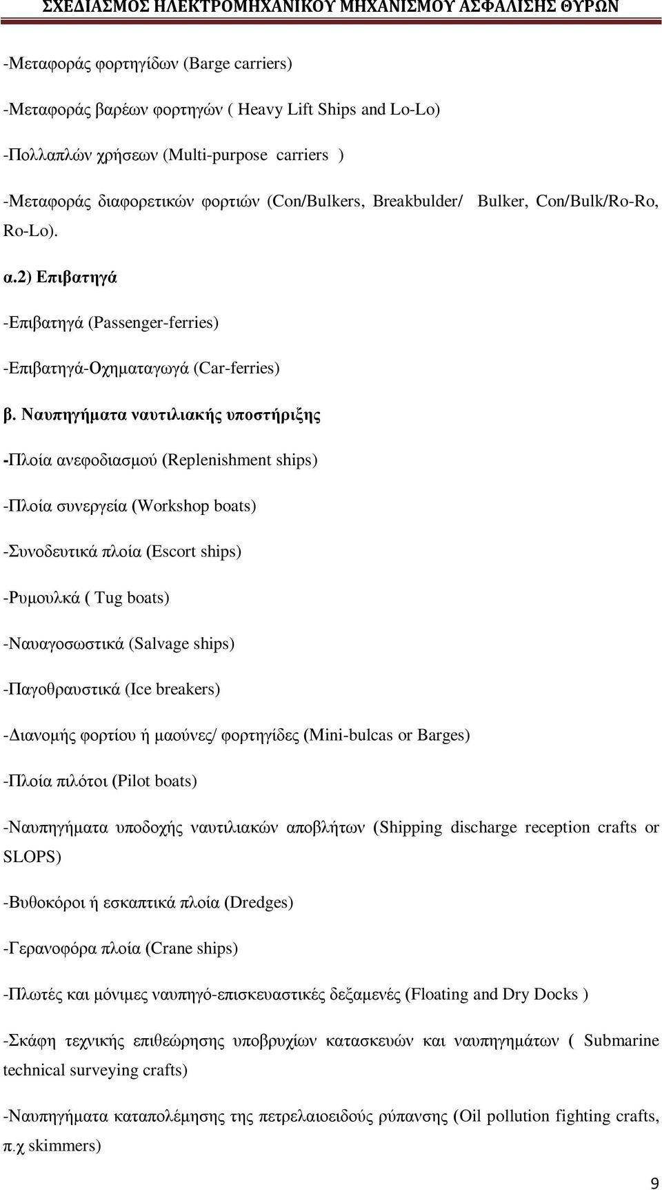 Ναυπηγήματα ναυτιλιακής υποστήριξης -Πλοία ανεφοδιασμού (Replenishment ships) -Πλοία συνεργεία (Workshop boats) -Συνοδευτικά πλοία (Escort ships) -Ρυμουλκά ( Tug boats) -Nαυαγοσωστικά (Salvage ships)