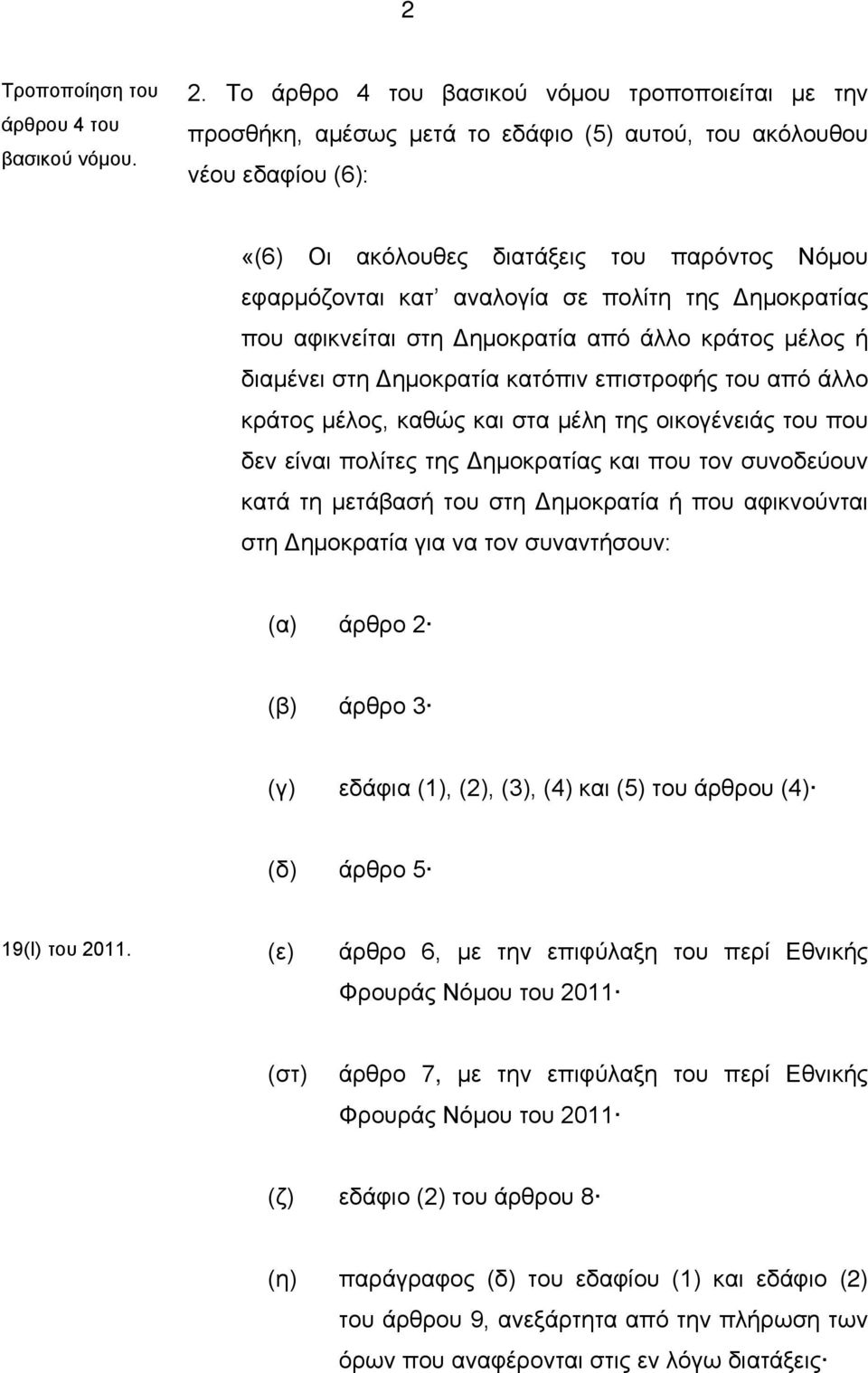 σε πολίτη της Δημοκρατίας που αφικνείται στη Δημοκρατία από άλλο κράτος μέλος ή διαμένει στη Δημοκρατία κατόπιν επιστροφής του από άλλο κράτος μέλος, καθώς και στα μέλη της οικογένειάς του που δεν