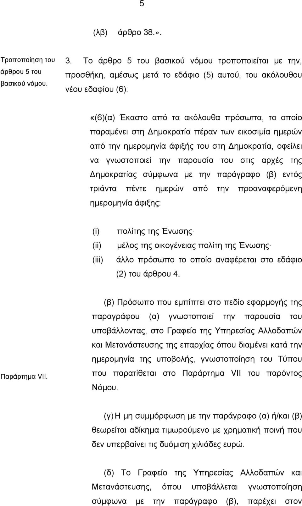 πέραν των εικοσιμία ημερών από την ημερομηνία άφιξής του στη Δημοκρατία, οφείλει να γνωστοποιεί την παρουσία του στις αρχές της Δημοκρατίας σύμφωνα με την παράγραφο (β) εντός τριάντα πέντε ημερών από