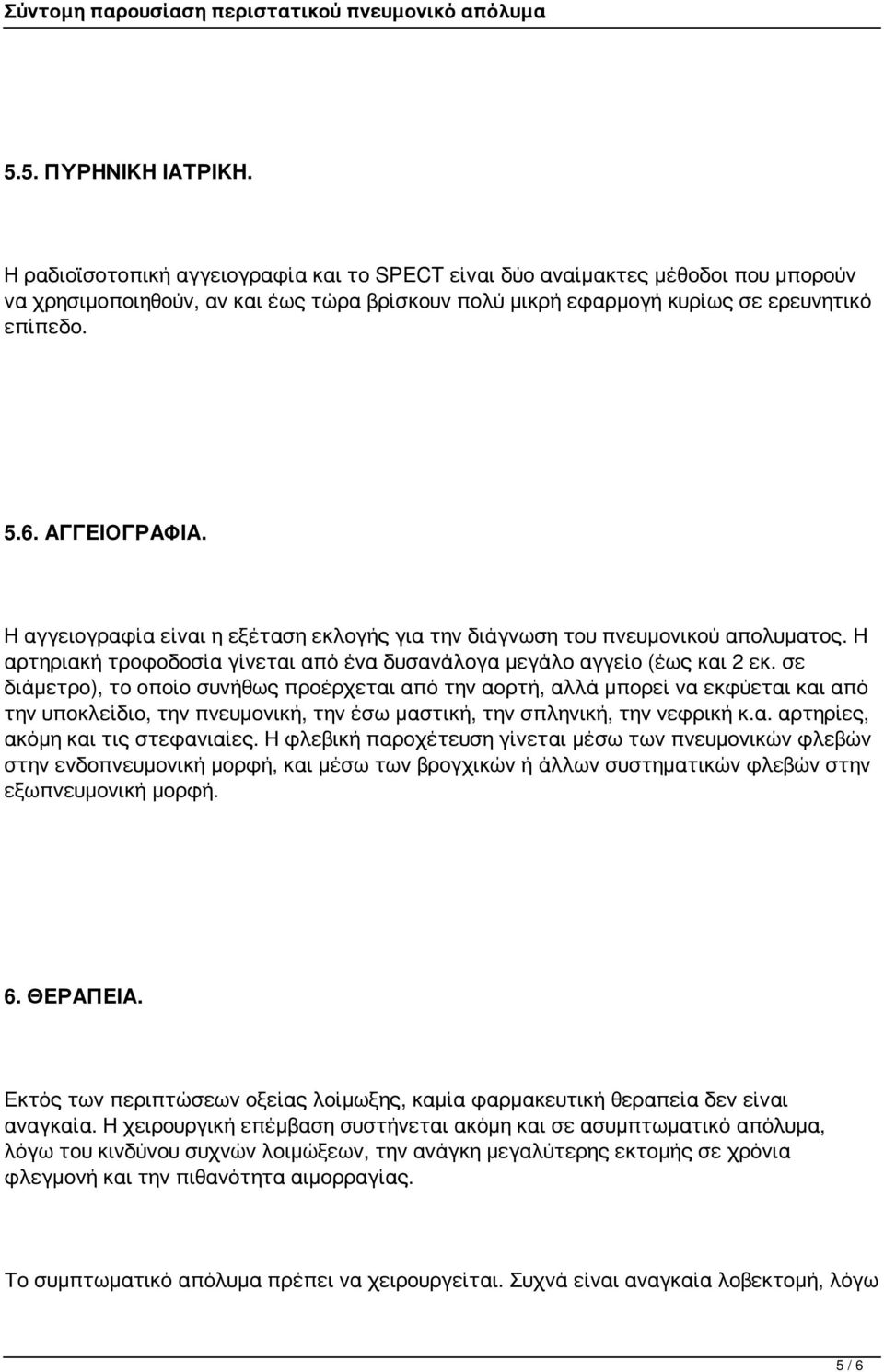 Η αγγειογραφία είναι η εξέταση εκλογής για την διάγνωση του πνευμονικού απολυματος. Η αρτηριακή τροφοδοσία γίνεται από ένα δυσανάλογα μεγάλο αγγείο (έως και 2 εκ.