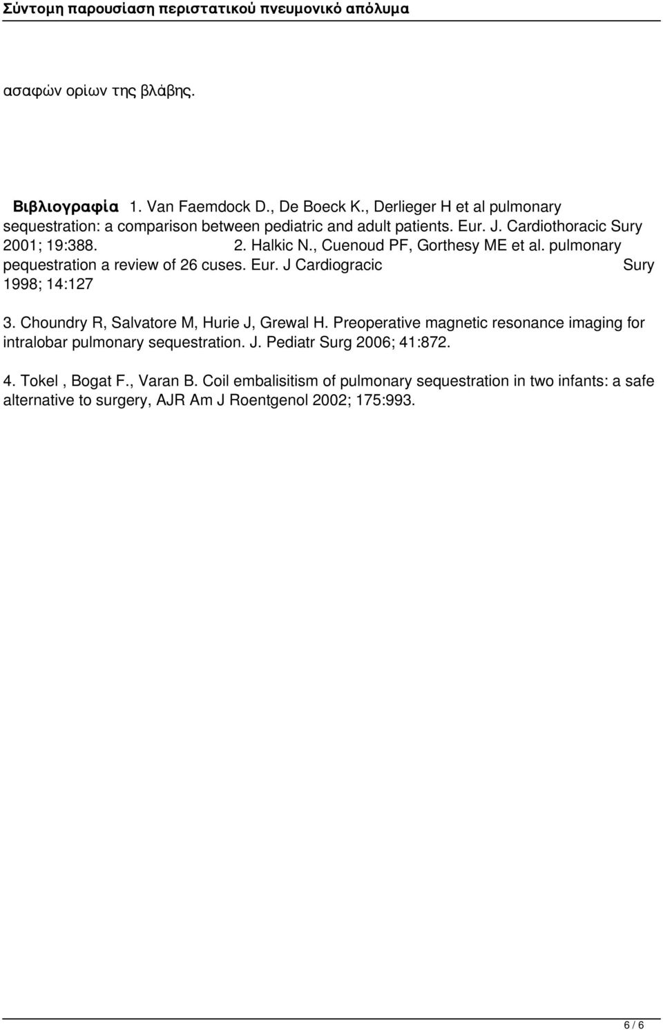 J Cardiogracic Sury 1998; 14:127 3. Choundry R, Salvatore M, Hurie J, Grewal H. Preoperative magnetic resonance imaging for intralobar pulmonary sequestration. J. Pediatr Surg 2006; 41:872.