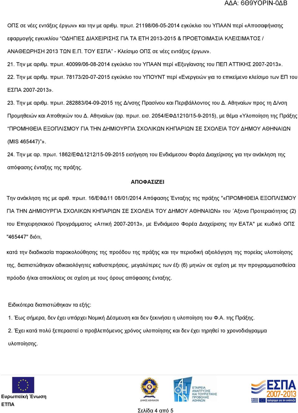 21. Την με αριθμ. πρωτ. 40099/06-08-2014 εγκύκλιο του ΥΠΑΑΝ περί «Εξυγίανσης του ΠΕΠ ΑΤΤΙΚΗΣ 2007-2013». 22. Την με αριθμ. πρωτ. 78173/20-07-2015 εγκύκλιο του ΥΠOYNT περί «Ενεργειών για το επικείμενο κλείσιμο των ΕΠ του ΕΣΠΑ 2007-2013».