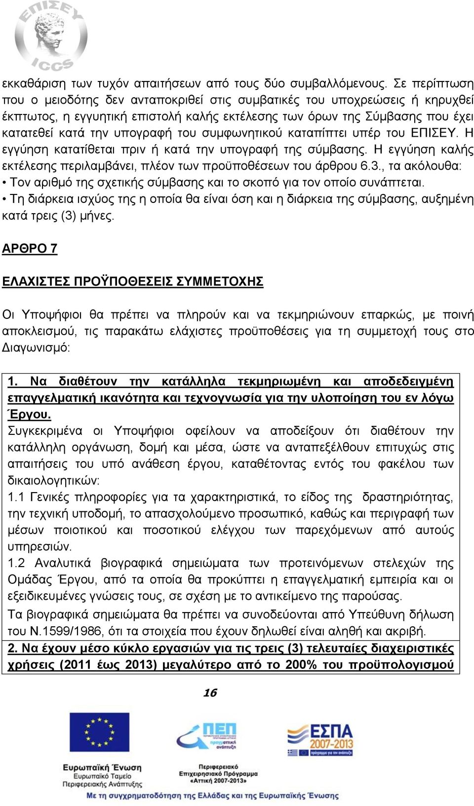 συμφωνητικού καταπίπτει υπέρ του ΕΠΙΣΕΥ. Η εγγύηση κατατίθεται πριν ή κατά την υπογραφή της σύμβασης. Η εγγύηση καλής εκτέλεσης περιλαμβάνει, πλέον των προϋποθέσεων του άρθρου 6.3.