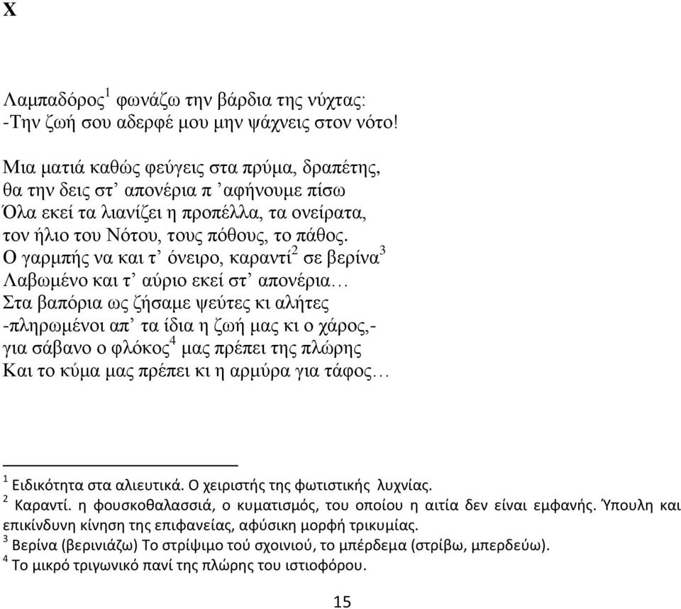 Ο γαρμπής να και τ όνειρο, καραντί 2 σε βερίνα 3 Λαβωμένο και τ αύριο εκεί στ απονέρια Στα βαπόρια ως ζήσαμε ψεύτες κι αλήτες -πληρωμένοι απ τα ίδια η ζωή μας κι ο χάρος,- για σάβανο ο φλόκος 4 μας