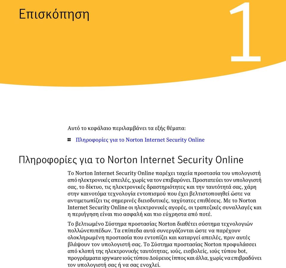 Προστατεύει τον υπολογιστή σας, το δίκτυο, τις ηλεκτρονικές δραστηριότητες και την ταυτότητά σας, χάρη στην καινοτόμα τεχνολογία εντοπισμού που έχει βελτιστοποιηθεί ώστε να αντιμετωπίζει τις