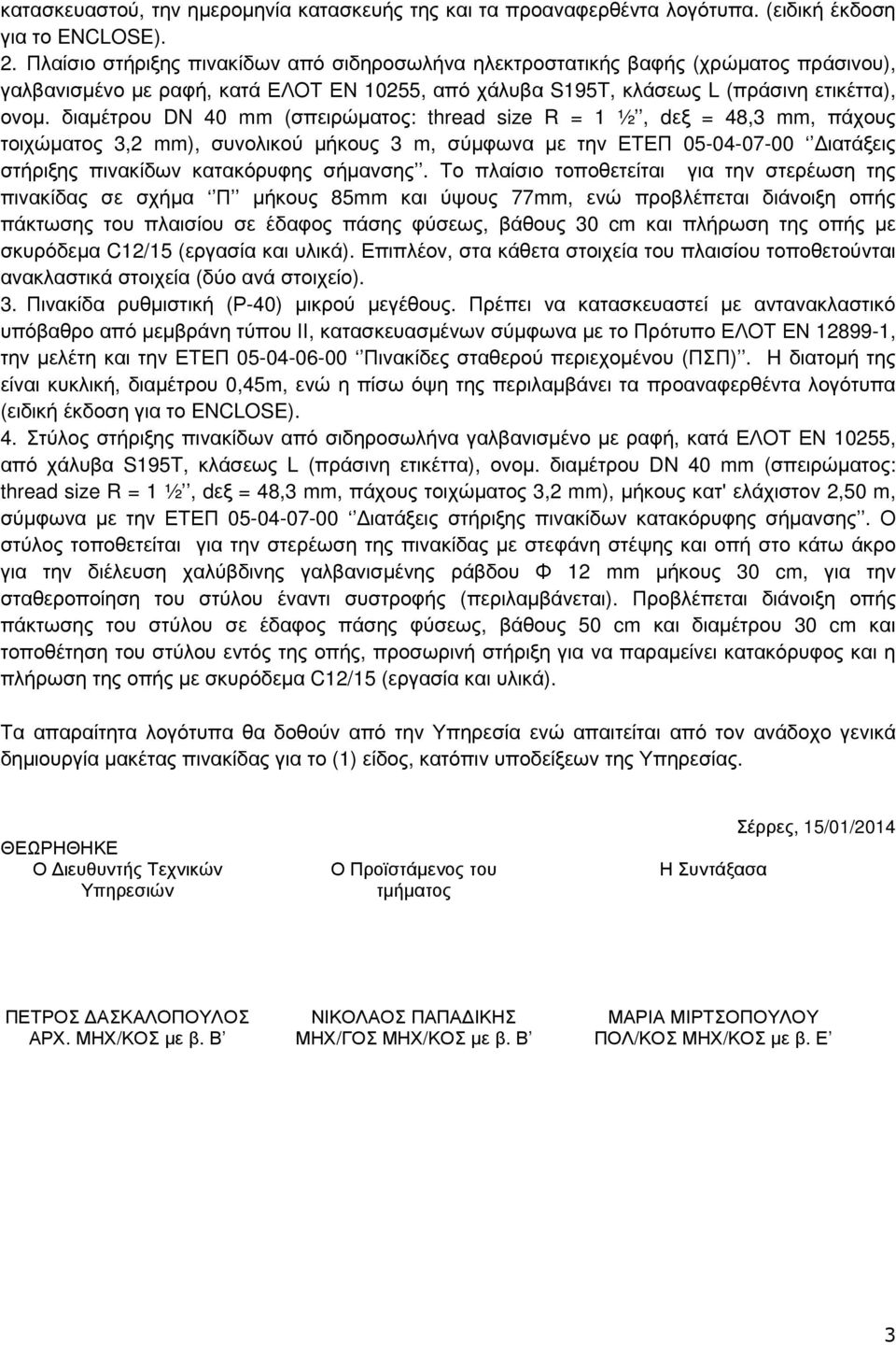 διαµέτρου DN 40 mm (σπειρώµατος: thread size R = 1 ½, dεξ = 48,3 mm, πάχους τοιχώµατος 3,2 mm), συνολικού µήκους 3 m, σύµφωνα µε την ΕΤΕΠ 05-04-07-00 ιατάξεις στήριξης πινακίδων κατακόρυφης σήµανσης.