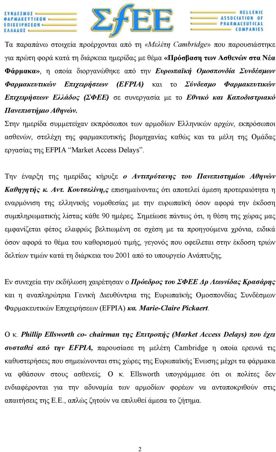 Στην ηµερίδα συµµετείχαν εκπρόσωποι των αρµοδίων Ελληνικών αρχών, εκπρόσωποι ασθενών, στελέχη της φαρµακευτικής βιοµηχανίας καθώς και τα µέλη της Οµάδας εργασίας της EFPIA Market Access Delays.