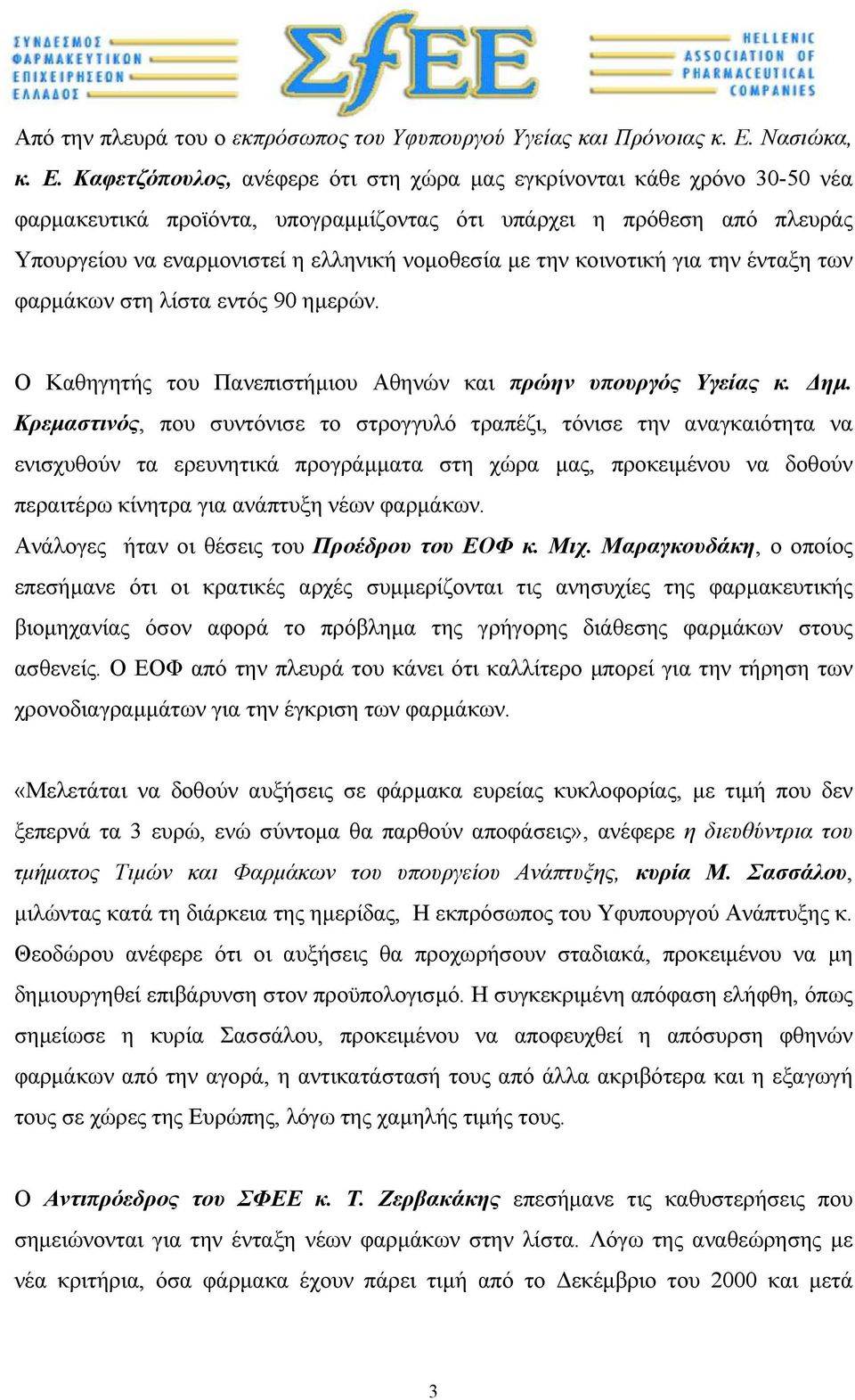 Καφετζόπουλος, ανέφερε ότι στη χώρα µας εγκρίνονται κάθε χρόνο 30-50 νέα φαρµακευτικά προϊόντα, υπογραµµίζοντας ότι υπάρχει η πρόθεση από πλευράς Υπουργείου να εναρµονιστεί η ελληνική νοµοθεσία µε