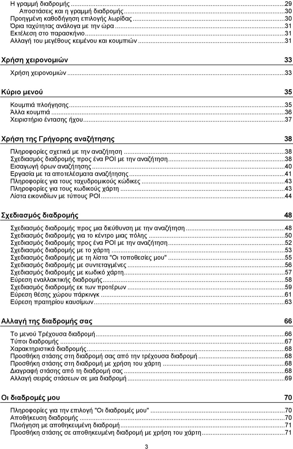 ..37 Χρήση της Γρήγορης αναζήτησης 38 Πληροφορίες σχετικά με την αναζήτηση...38 Σχεδιασμός διαδρομής προς ένα POI με την αναζήτηση...38 Εισαγωγή όρων αναζήτησης.