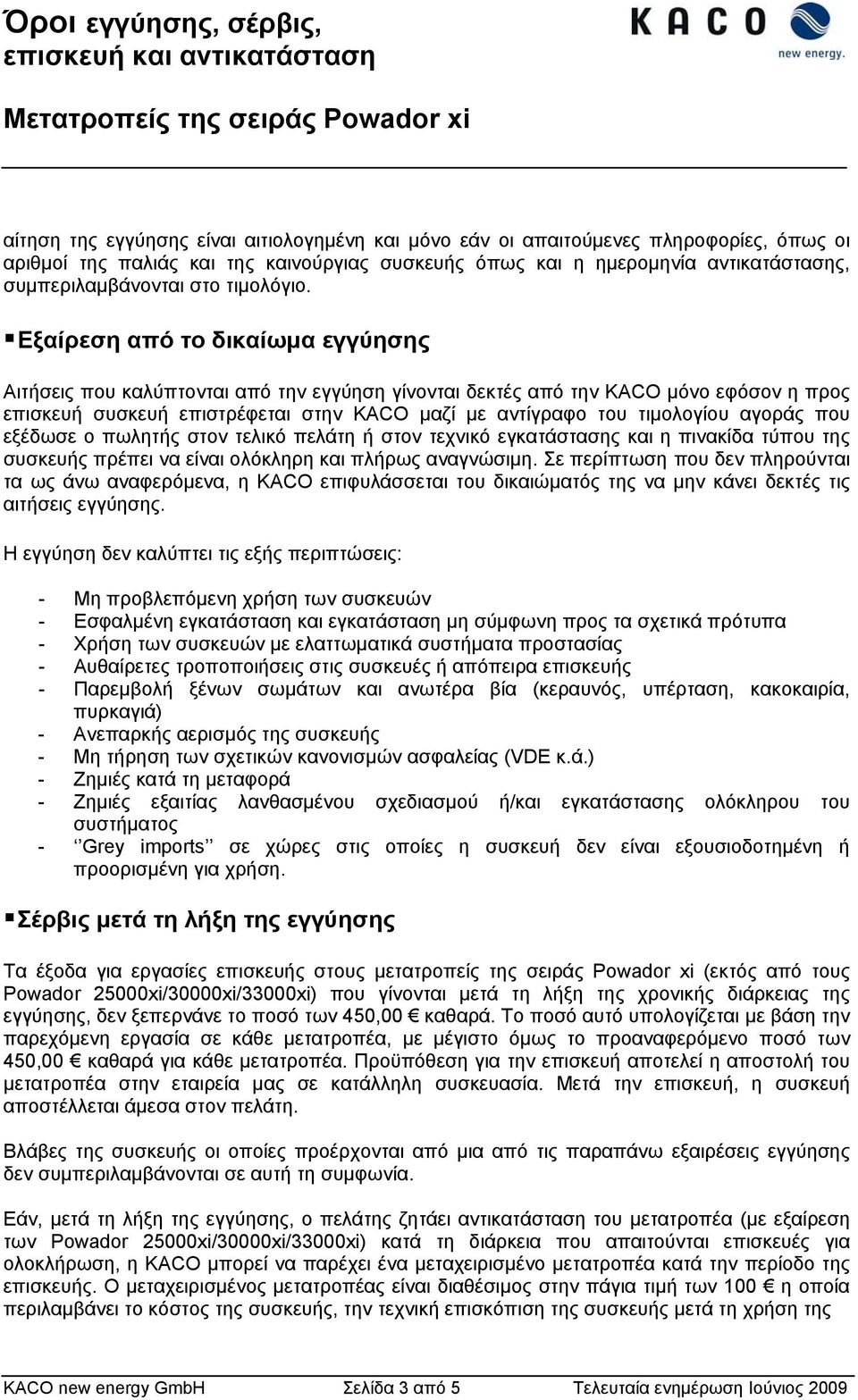 Εξαίρεση από το δικαίωμα εγγύησης Αιτήσεις που καλύπτονται από την εγγύηση γίνονται δεκτές από την KACO μόνο εφόσον η προς επισκευή συσκευή επιστρέφεται στην KACO μαζί με αντίγραφο του τιμολογίου