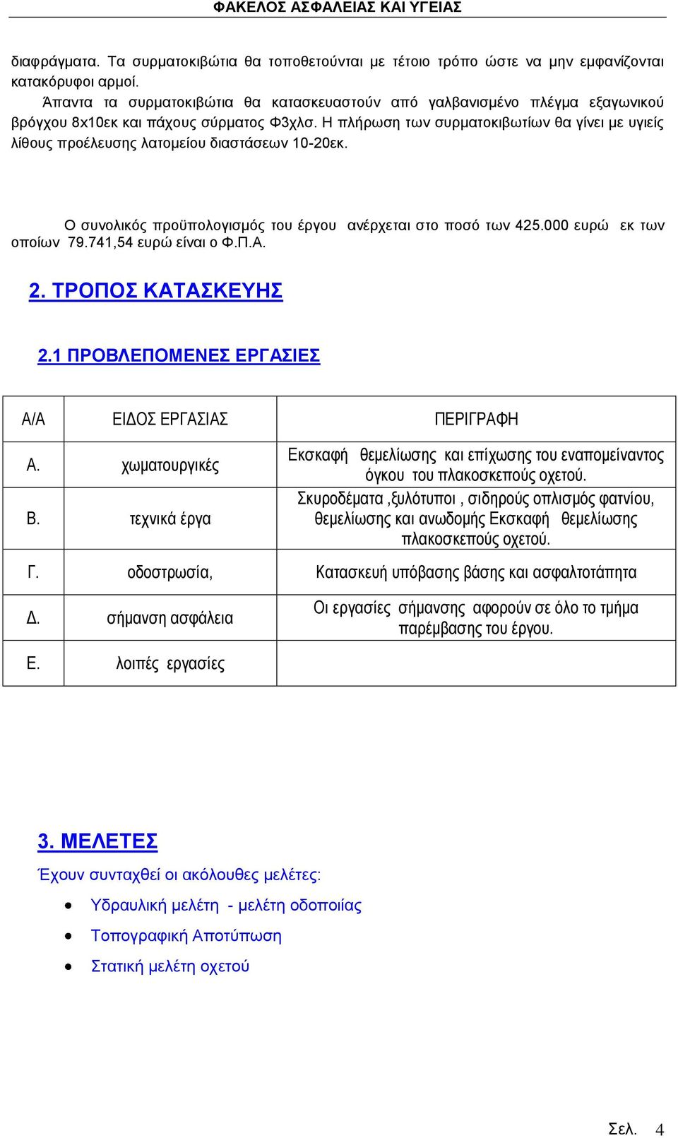 Η πλήρωση των συρματοκιβωτίων θα γίνει με υγιείς λίθους προέλευσης λατομείου διαστάσεων 10-20εκ. Ο συνολικός προϋπολογισμός του έργου ανέρχεται στο ποσό των 425.000 ευρώ εκ των οποίων 79.