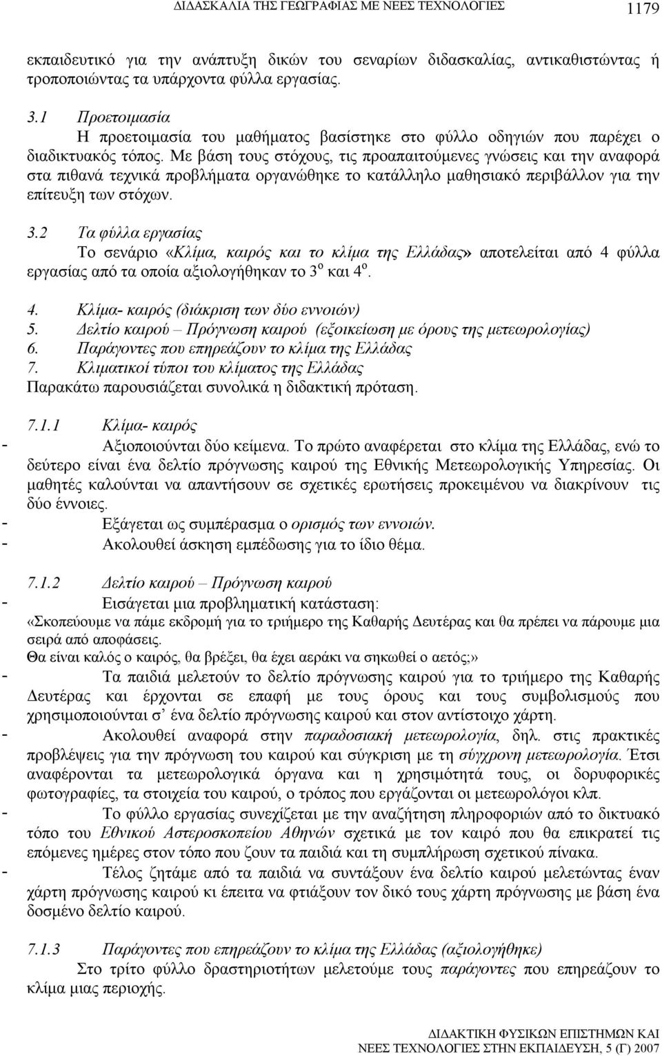 Με βάση τους στόχους, τις προαπαιτούµενες γνώσεις και την αναφορά στα πιθανά τεχνικά προβλήµατα οργανώθηκε το κατάλληλο µαθησιακό περιβάλλον για την επίτευξη των στόχων. 3.