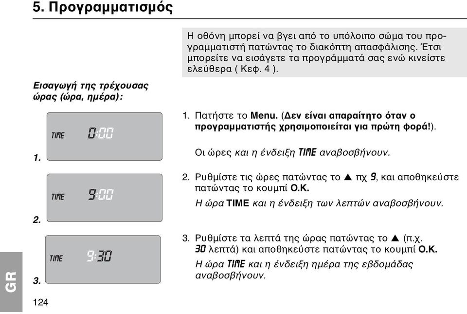 ( εν είναι απαραίτητο ταν ο προγραµµατιστής χρησιµοποιείται για πρώτη φορά!). 1. 2. 3. 124 Οι ώρες και η ένδειξη time αναβοσβήνουν. 2. Ρυθµίστε τις ώρες πατώντας το πχ 9, και αποθηκε στε πατώντας το κουµπί O.