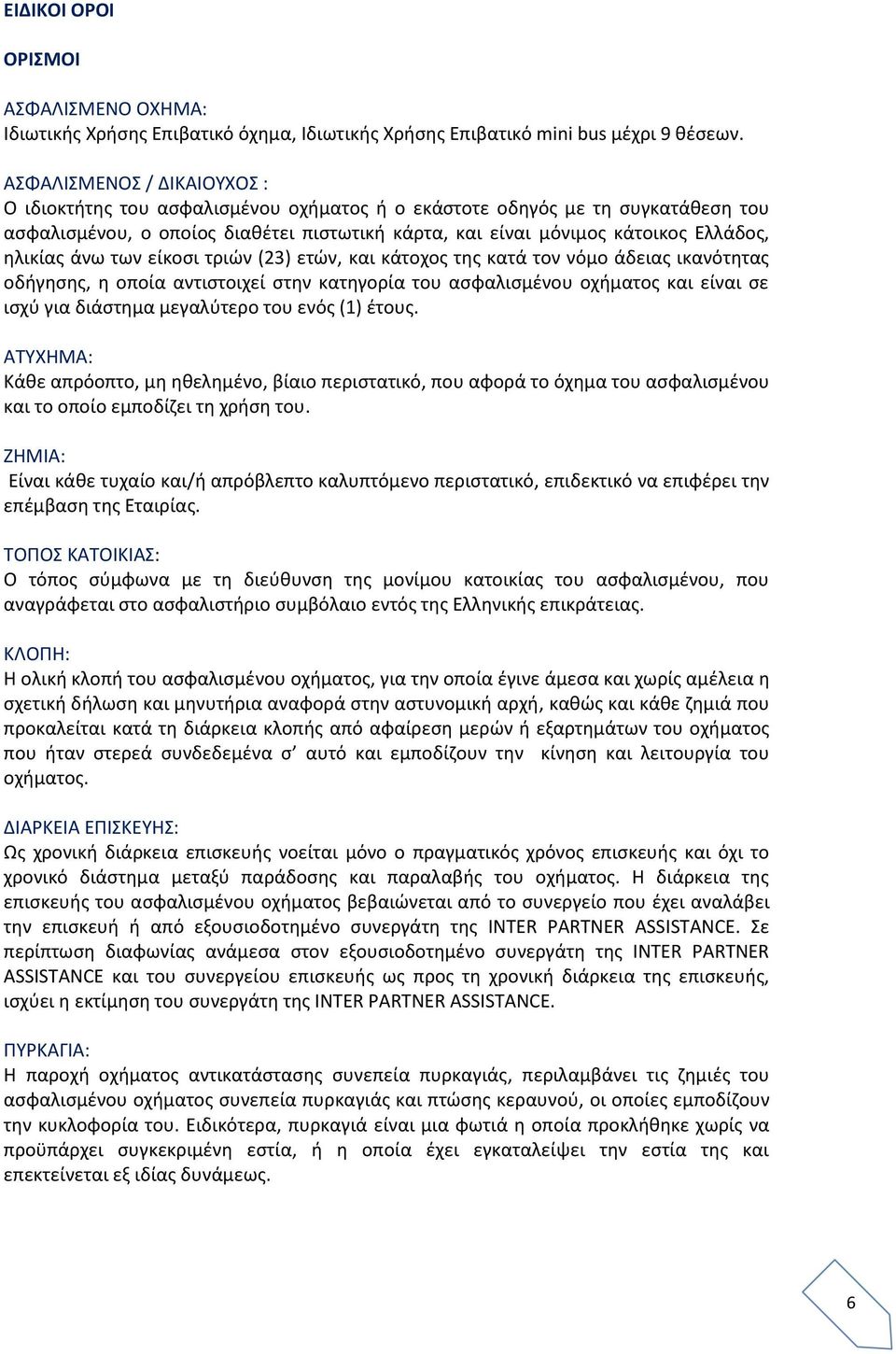 ηλικίας άνω των είκοσι τριών (23) ετών, και κάτοχος της κατά τον νόμο άδειας ικανότητας οδήγησης, η οποία αντιστοιχεί στην κατηγορία του ασφαλισμένου οχήματος και είναι σε ισχύ για διάστημα