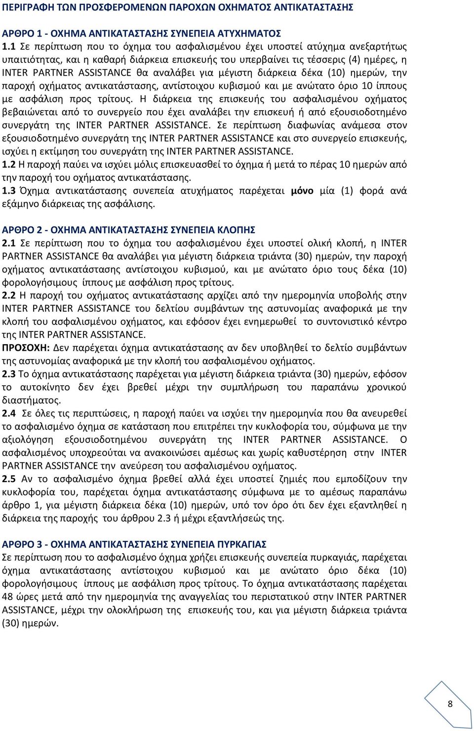 αναλάβει για μέγιστη διάρκεια δέκα (10) ημερών, την παροχή οχήματος αντικατάστασης, αντίστοιχου κυβισμού και με ανώτατο όριο 10 ίππους με ασφάλιση προς τρίτους.