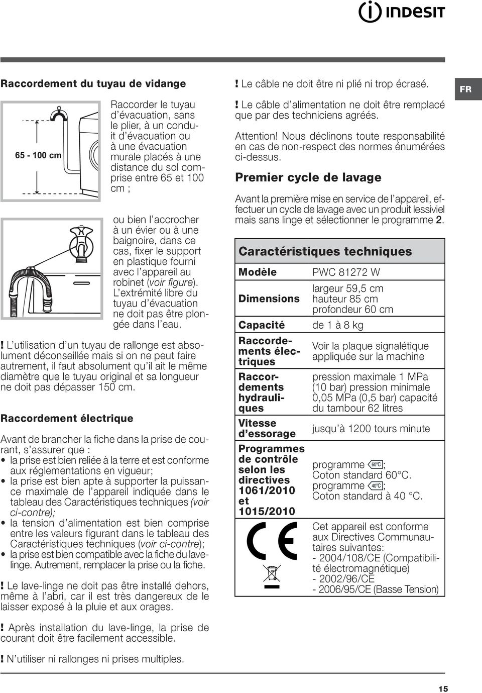 L extrémité libre du tuyau d évacuation ne doit pas être plongée dans l eau.