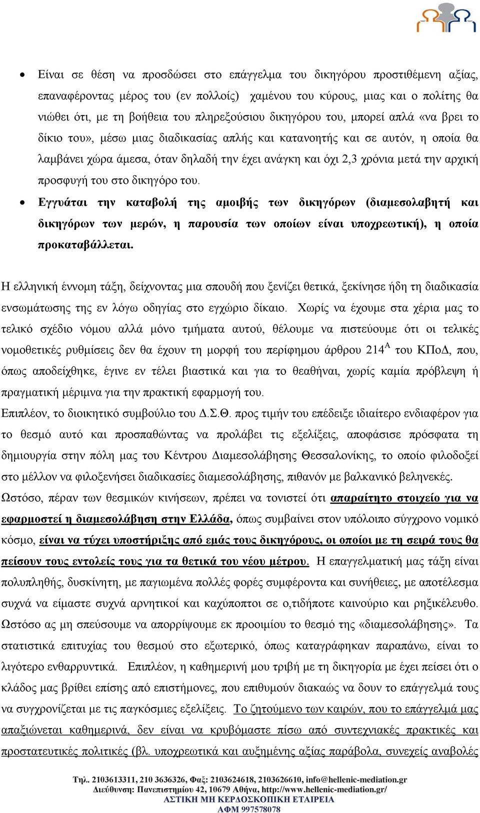 αρχική προσφυγή του στο δικηγόρο του. Εγγυάται την καταβολή της αμοιβής των δικηγόρων (διαμεσολαβητή και δικηγόρων των μερών, η παρουσία των οποίων είναι υποχρεωτική), η οποία προκαταβάλλεται.