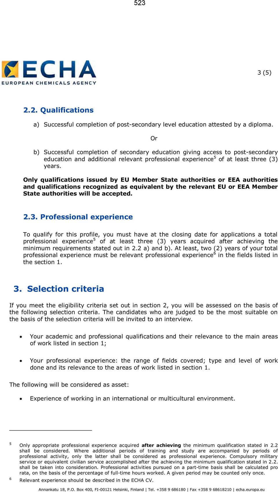 Only qualifications issued by EU Member State authorities or EEA authorities and qualifications recognized as equivalent by the relevant EU or EEA Member State authorities will be accepted. 2.3.