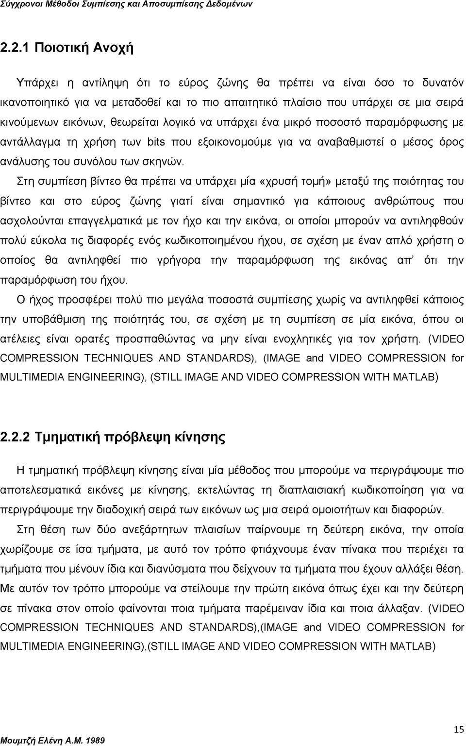 Στη συμπίεση βίντεο θα πρέπει να υπάρχει μία «χρυσή τομή» μεταξύ της ποιότητας του βίντεο και στο εύρος ζώνης γιατί είναι σημαντικό για κάποιους ανθρώπους που ασχολούνται επαγγελματικά με τον ήχο και