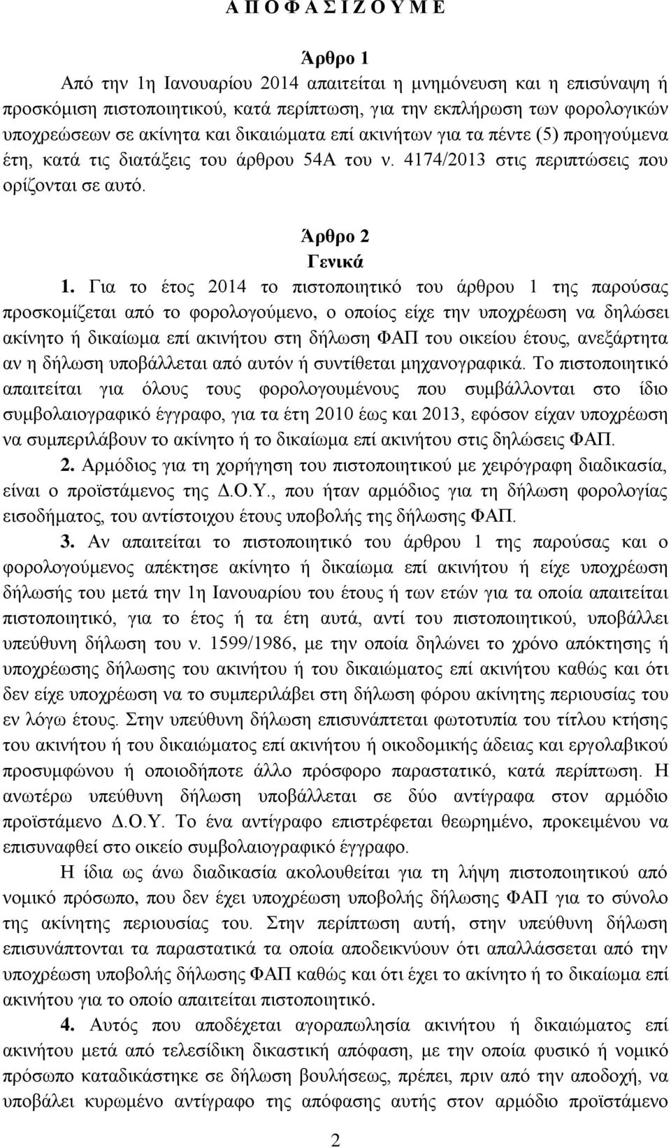 Για το έτος 2014 το πιστοποιητικό του άρθρου 1 της παρούσας προσκομίζεται από το φορολογούμενο, ο οποίος είχε την υποχρέωση να δηλώσει ακίνητο ή δικαίωμα επί ακινήτου στη δήλωση ΦΑΠ του οικείου