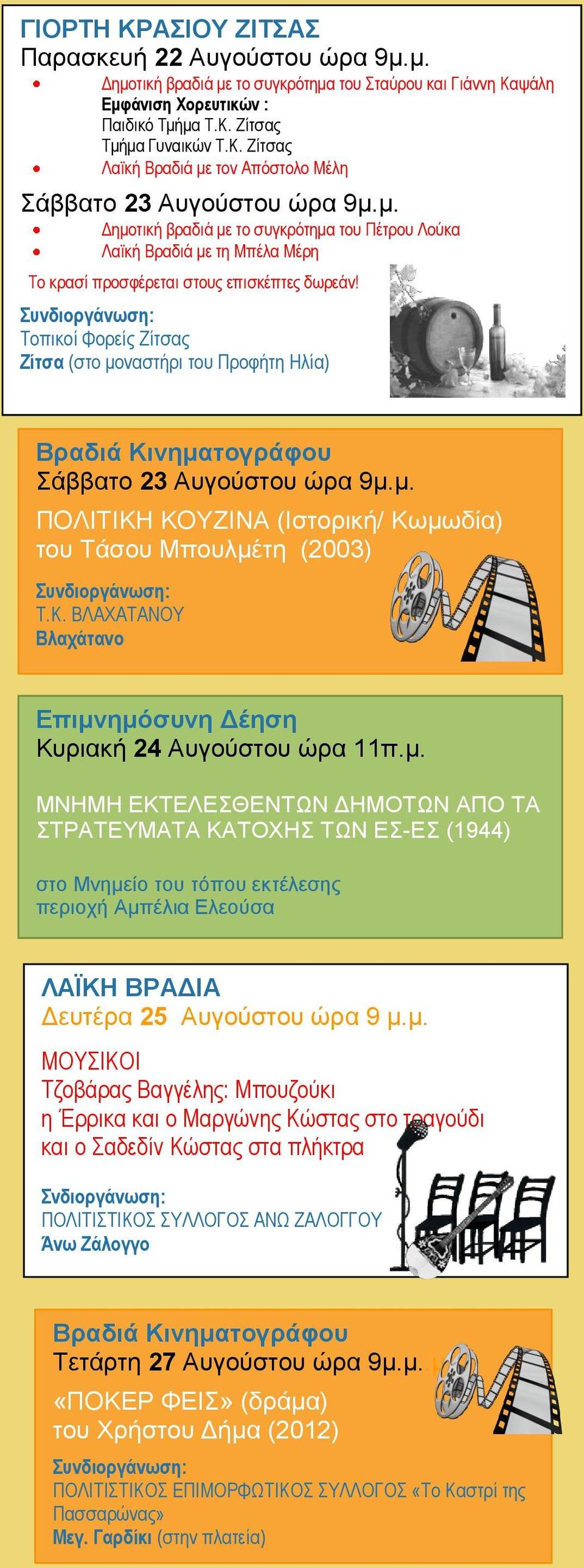 Τοπικοί Φορείς Ζίτσας Ζίτσα (στο μοναστήρι του Προφήτη Ηλία) Σάββατο 23 Αυγούστου ώρα 9μ.μ. ΠΟΛΙΤΙΚΗ ΚΟΥΖΙΝΑ (Ιστορική/ Κωμωδία) του Τάσου Μπουλμέτη (2003) Τ.Κ. ΒΛΑΧΑΤΑΝΟΥ Βλαχάτανο Επιμνημόσυνη Δέηση Κυριακή 24 Αυγούστου ώρα 11π.