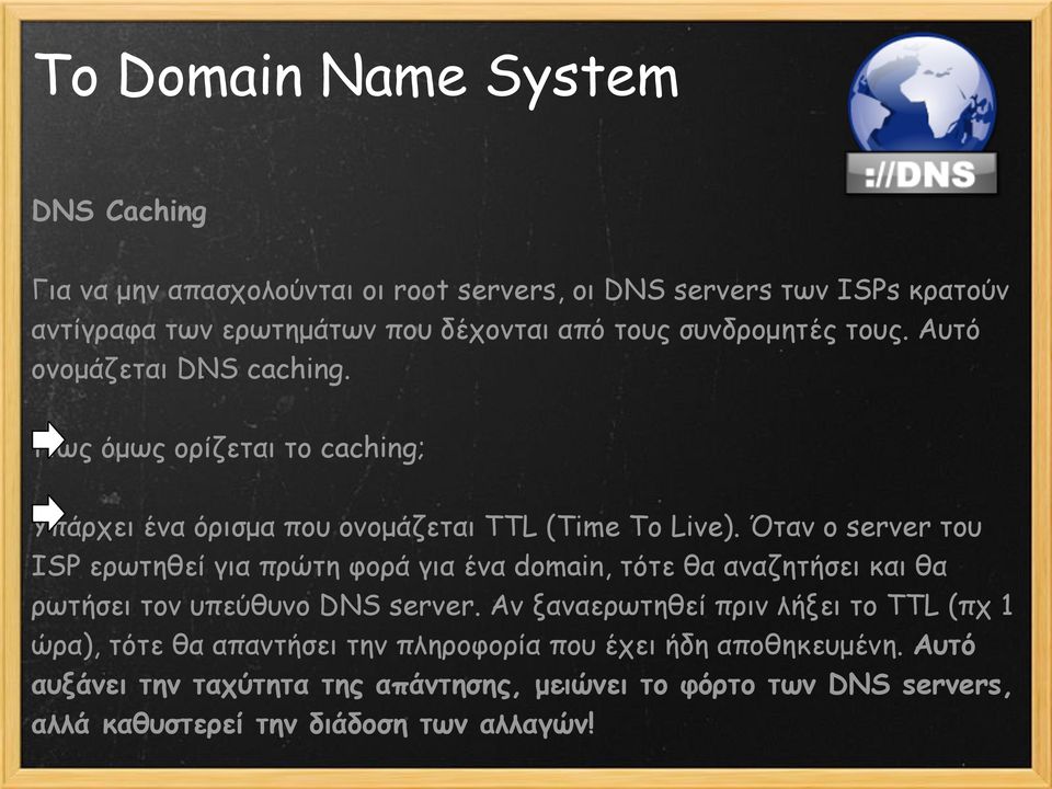 Όταν ο server του ISP ερωτηθεί για πρώτη φορά για ένα domain, τότε θα αναζητήσει και θα ρωτήσει τον υπεύθυνο DNS server.
