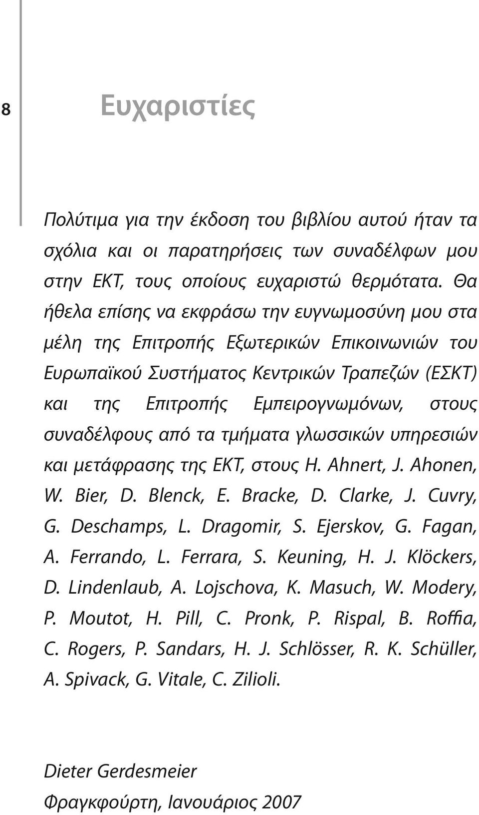 από τα τμήματα γλωσσικών υπηρεσιών και μετάφρασης της ΕΚΤ, στους H. Ahnert, J. Ahonen, W. Bier, D. Blenck, E. Bracke, D. Clarke, J. Cuvry, G. Deschamps, L. Dragomir, S. Ejerskov, G. Fagan, A.