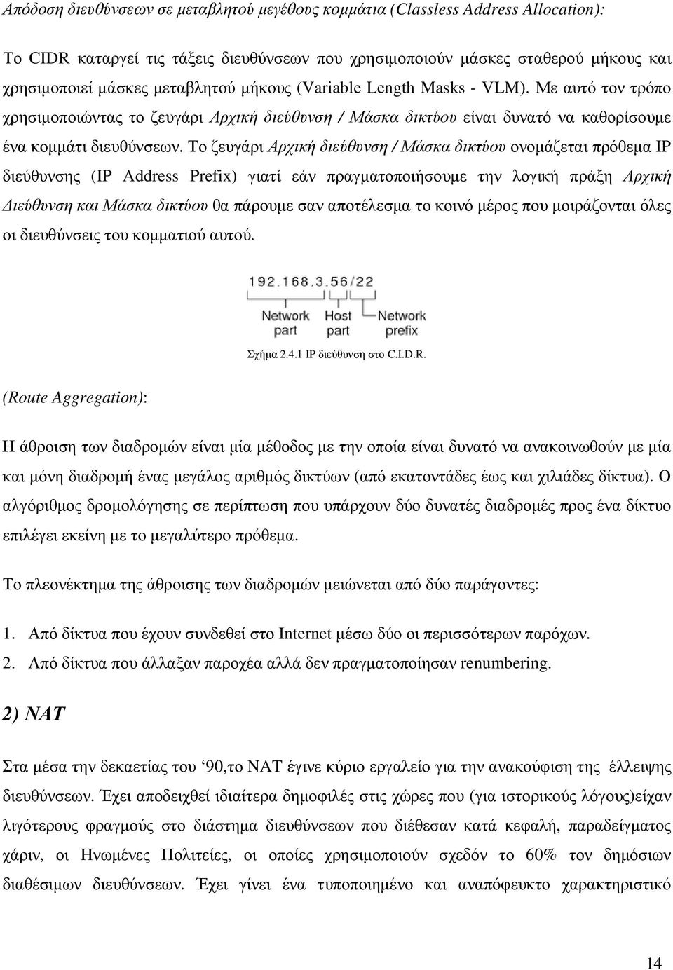 Το ζευγάρι Αρχική διεύθυνση / Μάσκα δικτύου ονοµάζεται πρόθεµα IP διεύθυνσης (IP Address Prefix) γιατί εάν πραγµατοποιήσουµε την λογική πράξη Αρχική ιεύθυνση και Μάσκα δικτύου θα πάρουµε σαν