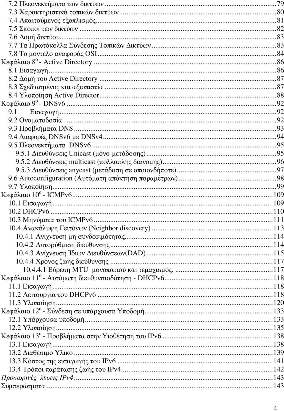 ..88 Κεφάλαιο 9 ο - DNSv6...92 9.1 Εισαγωγή...92 9.2 Ονοµατοδοσία...92 9.3 Προβλήµατα DNS...93 9.4 ιαφορές DNSv6 µε DNSv4...94 9.5 Πλεονεκτήµατα DNSv6...95 9.5.1 ιευθύνσεις Unicast (µόνο-µετάδοσης).