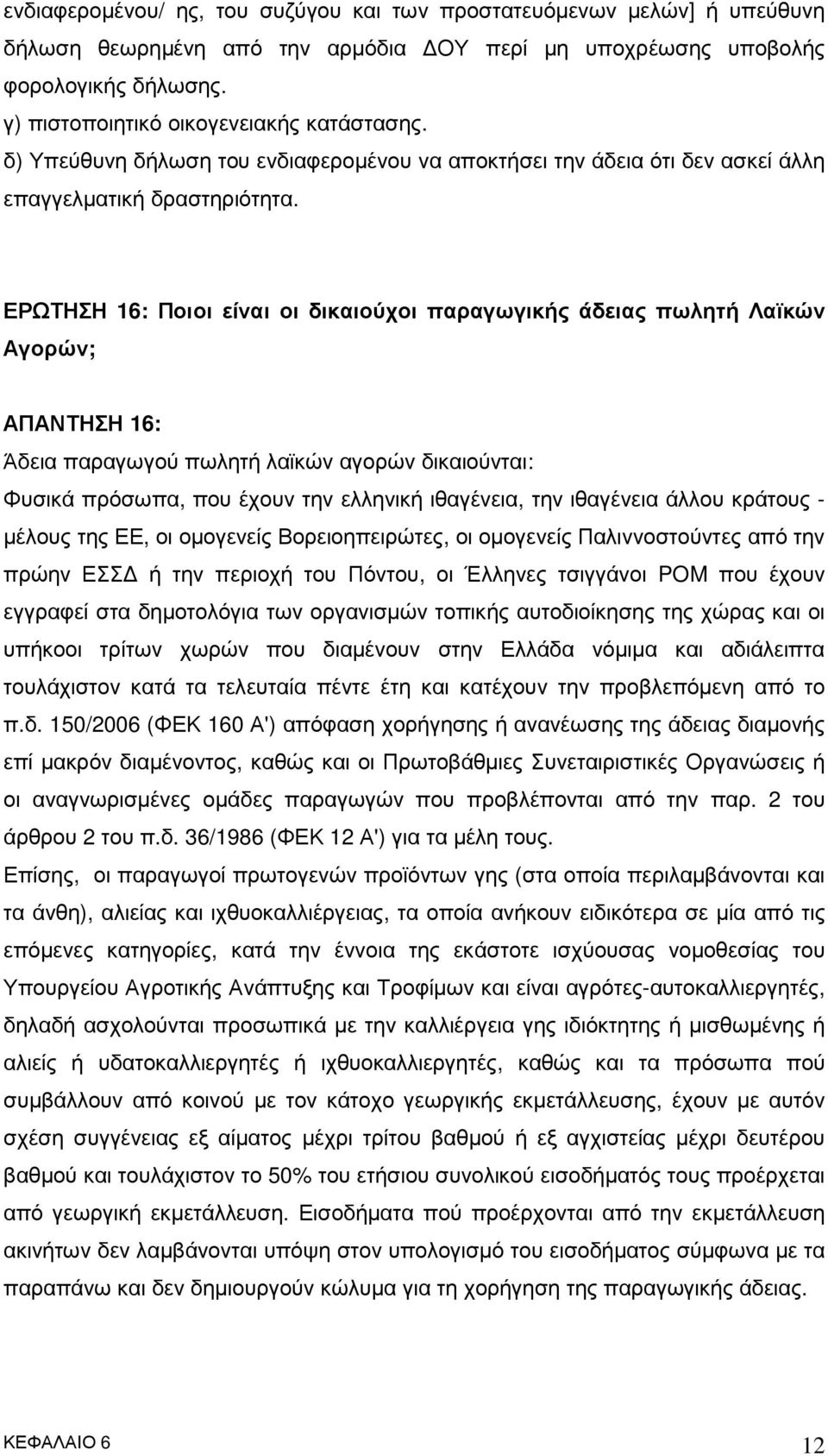 ΕΡΩΤΗΣΗ 16: Ποιοι είναι οι δικαιούχοι παραγωγικής άδειας πωλητή Λαϊκών Αγορών; ΑΠΑΝΤΗΣΗ 16: Άδεια παραγωγού πωλητή λαϊκών αγορών δικαιούνται: Φυσικά πρόσωπα, που έχουν την ελληνική ιθαγένεια, την