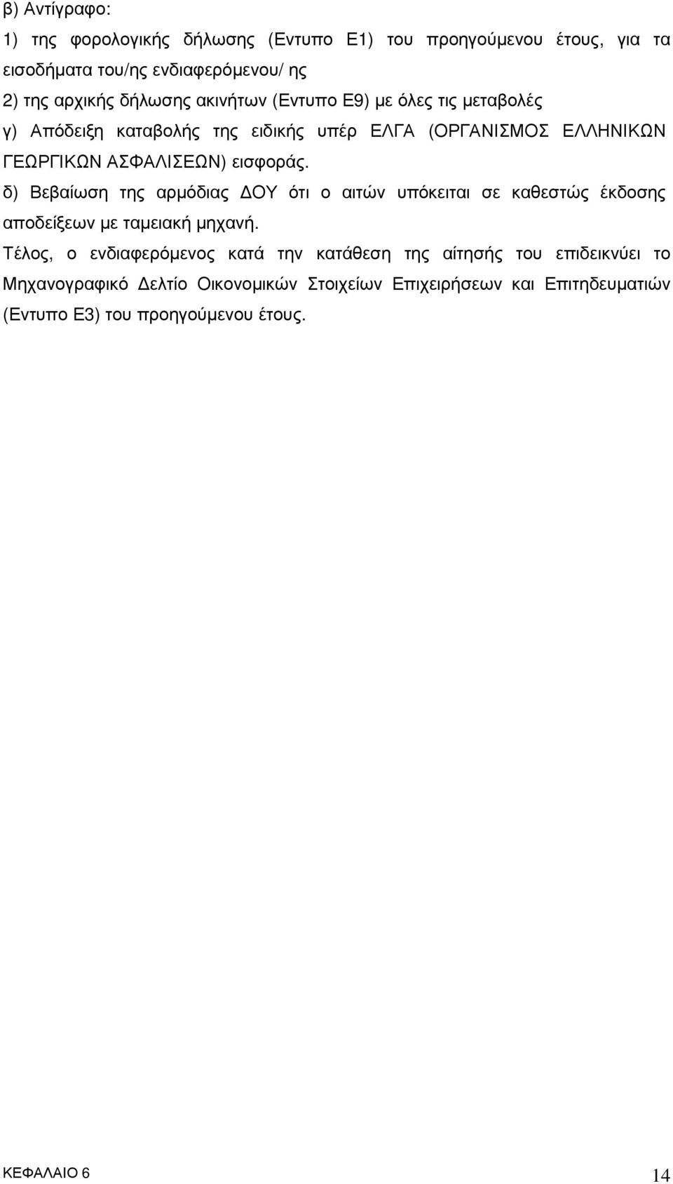 δ) Βεβαίωση της αρµόδιας ΟΥ ότι ο αιτών υπόκειται σε καθεστώς έκδοσης αποδείξεων µε ταµειακή µηχανή.