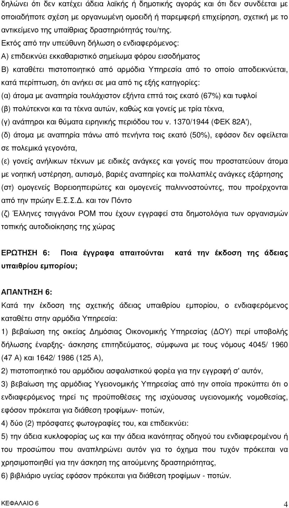 Εκτός από την υπεύθυνη δήλωση ο ενδιαφερόµενος: Α) επιδεικνύει εκκαθαριστικό σηµείωµα φόρου εισοδήµατος Β) καταθέτει πιστοποιητικό από αρµόδια Υπηρεσία από το οποίο αποδεικνύεται, κατά περίπτωση, ότι