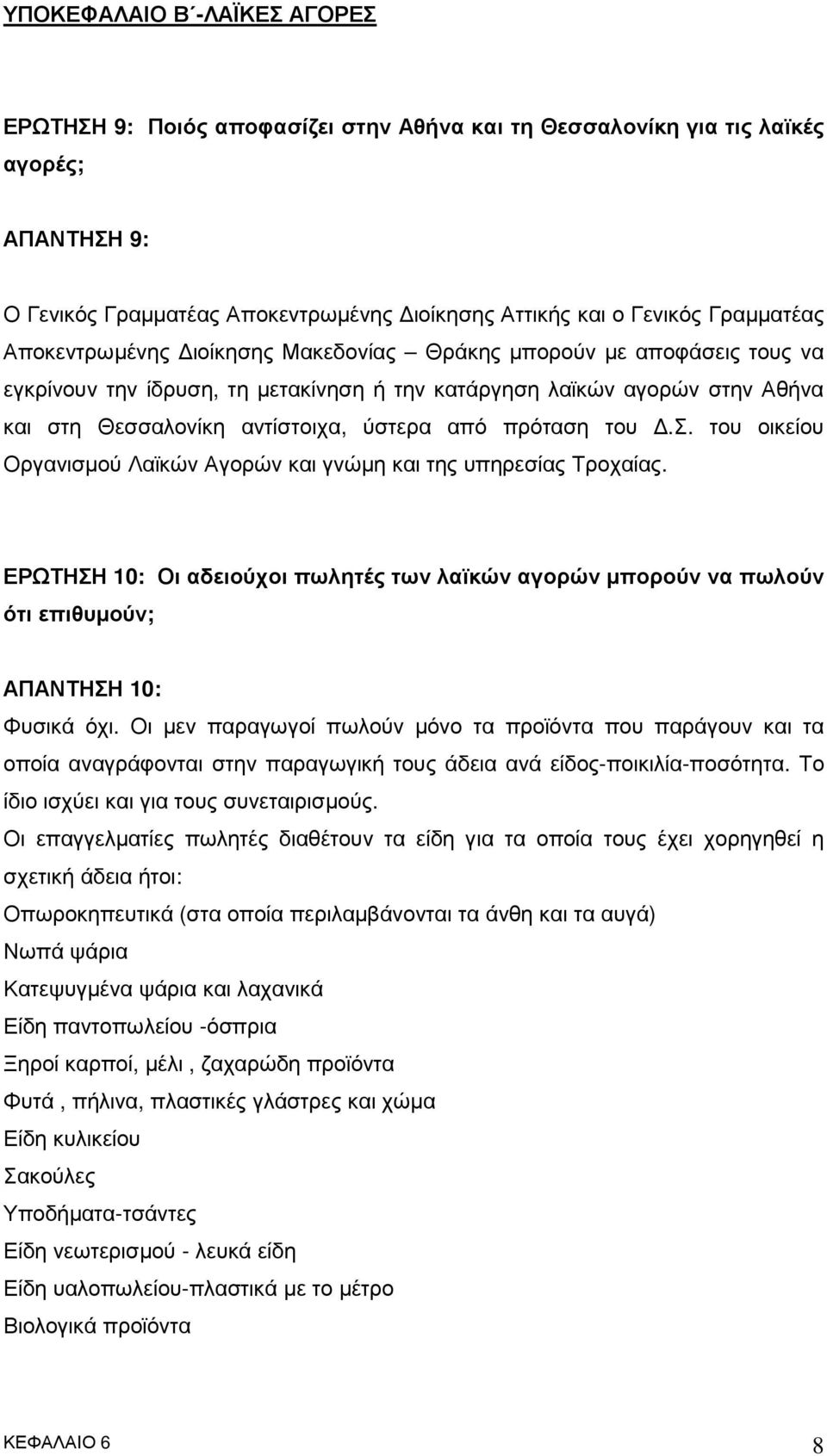 του.σ. του οικείου Οργανισµού Λαϊκών Αγορών και γνώµη και της υπηρεσίας Τροχαίας. ΕΡΩΤΗΣΗ 10: Οι αδειούχοι πωλητές των λαϊκών αγορών µπορούν να πωλούν ότι επιθυµούν; ΑΠΑΝΤΗΣΗ 10: Φυσικά όχι.