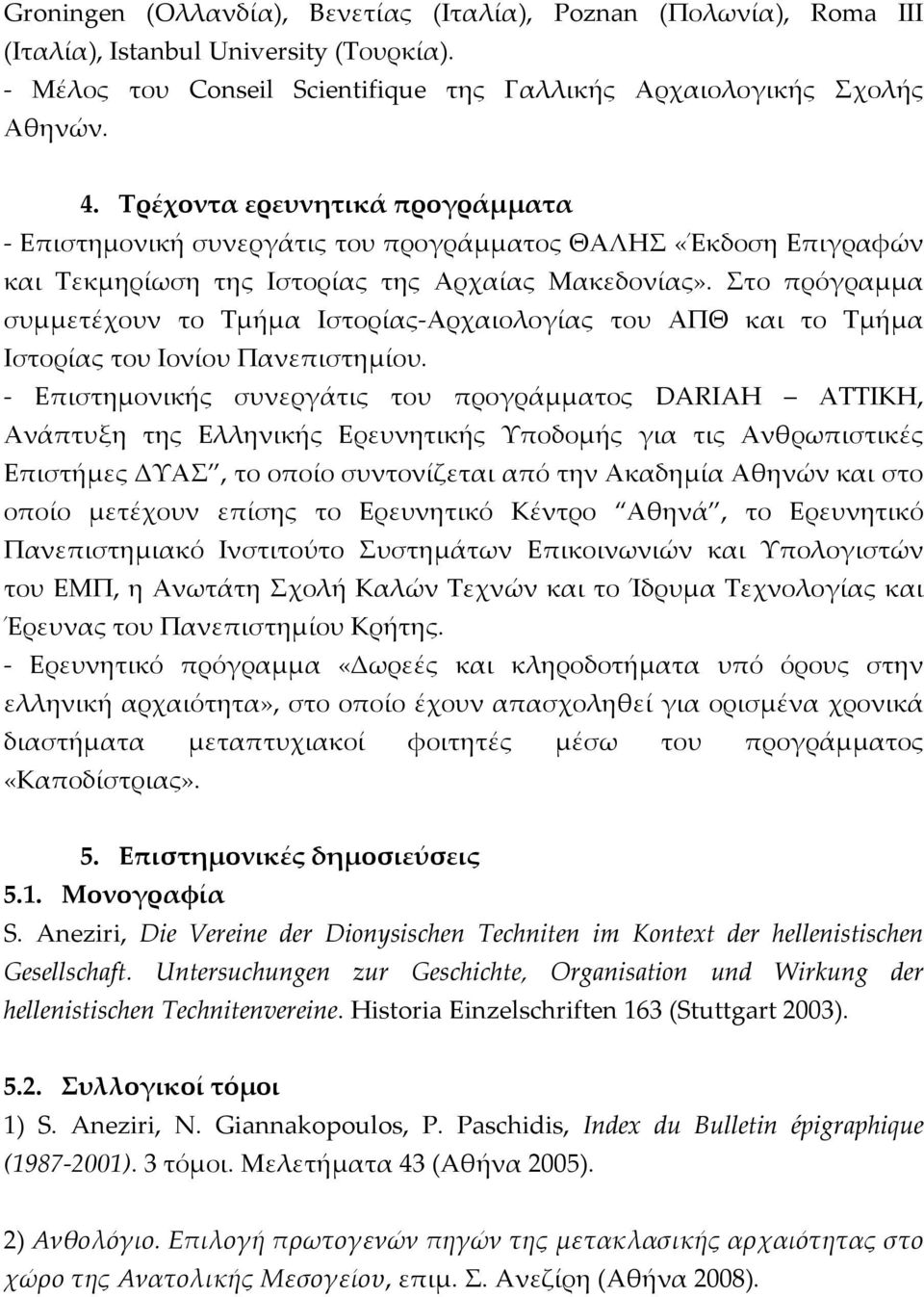 Στο πρόγραμμα συμμετέχουν το Τμήμα Ιστορίας-Αρχαιολογίας του ΑΠΘ και το Τμήμα Ιστορίας του Ιονίου Πανεπιστημίου.